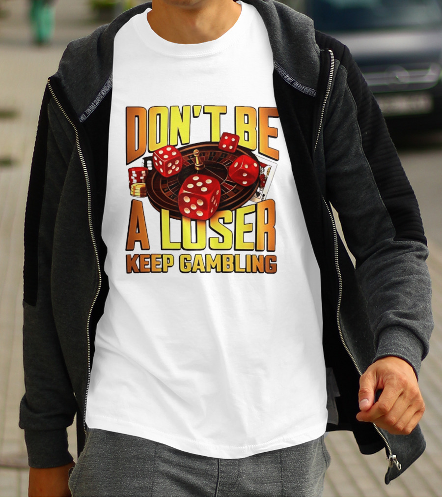 Don't Be A Loser Keep Gambling Casino Roulette Dice Cards T-Shirt