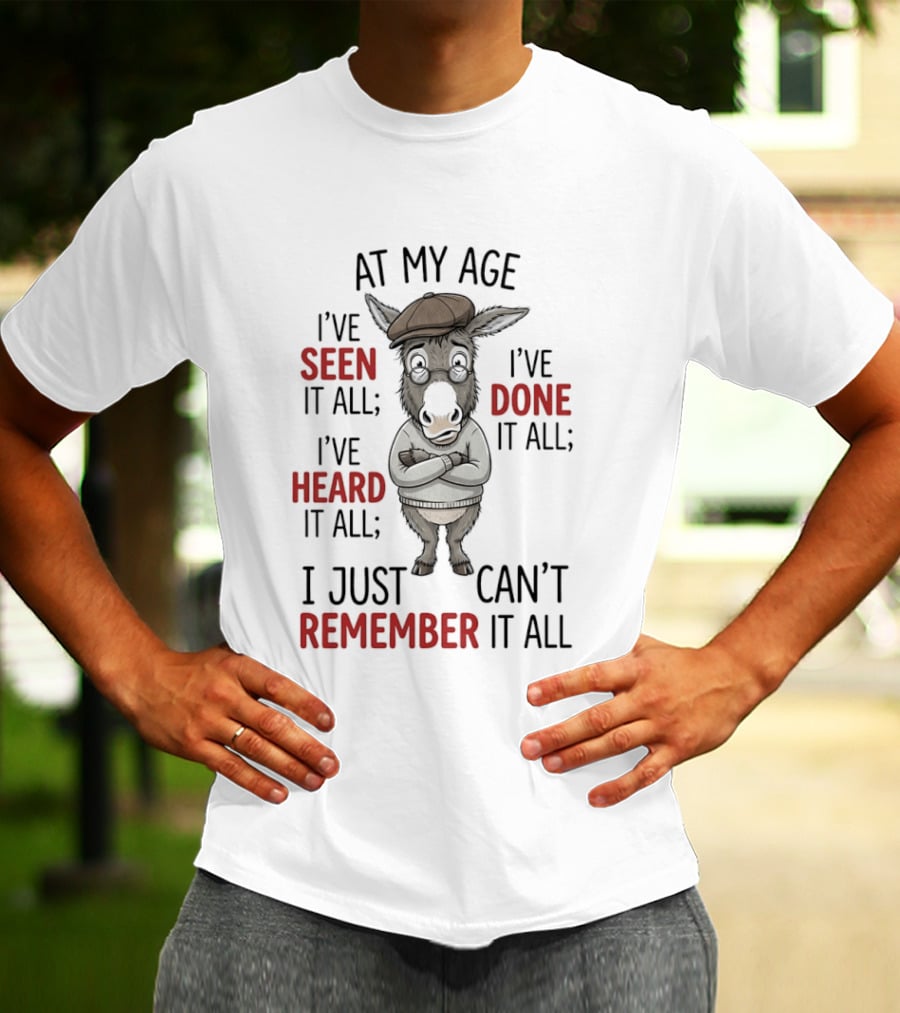 Donkey At My Age I've Seen It All Done It All Heard It All Can't Remember It All T-Shirt
