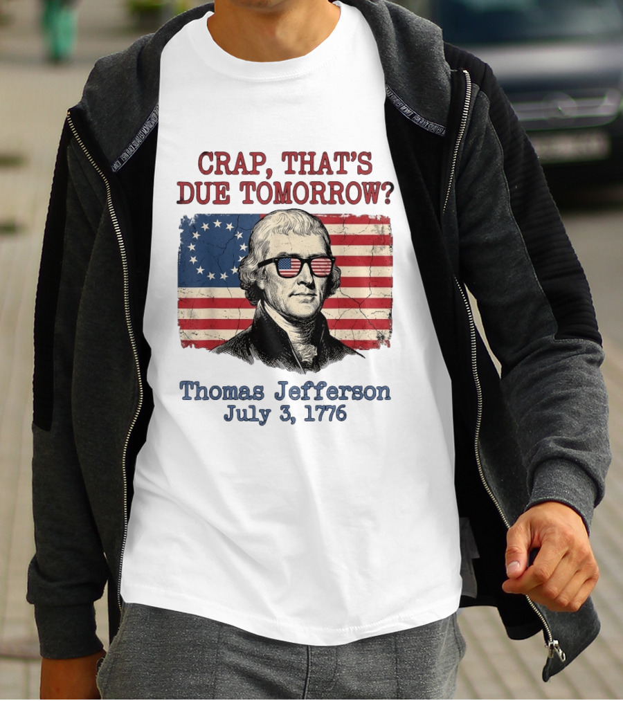 Crap That's Due Tomorrow Thomas Jefferson July 3 1776 American Flag Glasses T-Shirt