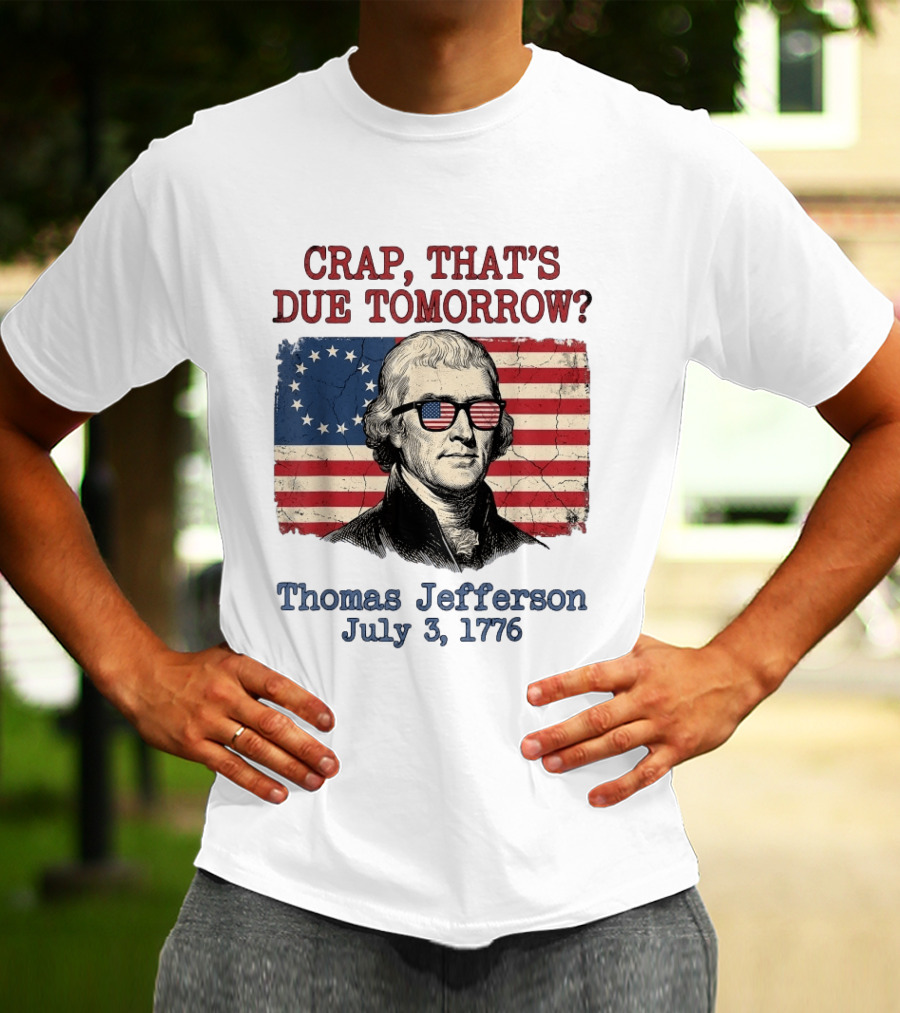 Crap That's Due Tomorrow Thomas Jefferson July 3 1776 4th Of July American Flag Glasses T-Shirt