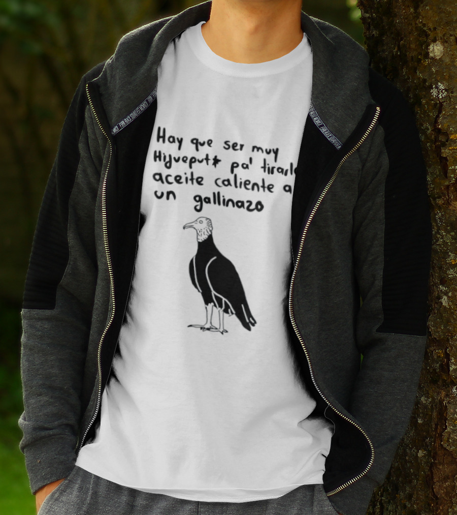 Hay Que Ser Muy Hijueputa Pa' Tirarle Aceite Caliente A Un Gallinazo Frase Humorística Con Dibujode Gallinazo T-Shirt