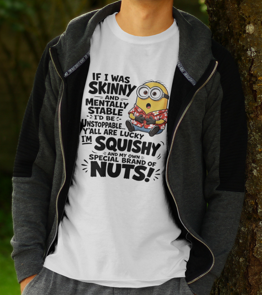 Minions If I Was Skinny And Mentally Stable I'd Be Unstoppable Squishy Special Brand Of Nuts T-Shirt