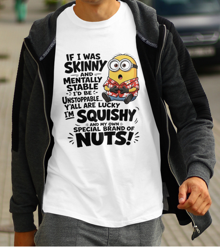 Minions If I Was Skinny And Mentally Stable I'd Be Unstoppable Squishy Special Brand Of Nuts T-Shirt