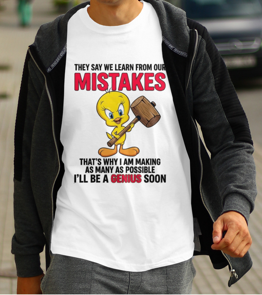 Tweety Bird We Learn From Our Mistakes I'll Be A Genius Soon T-Shirt