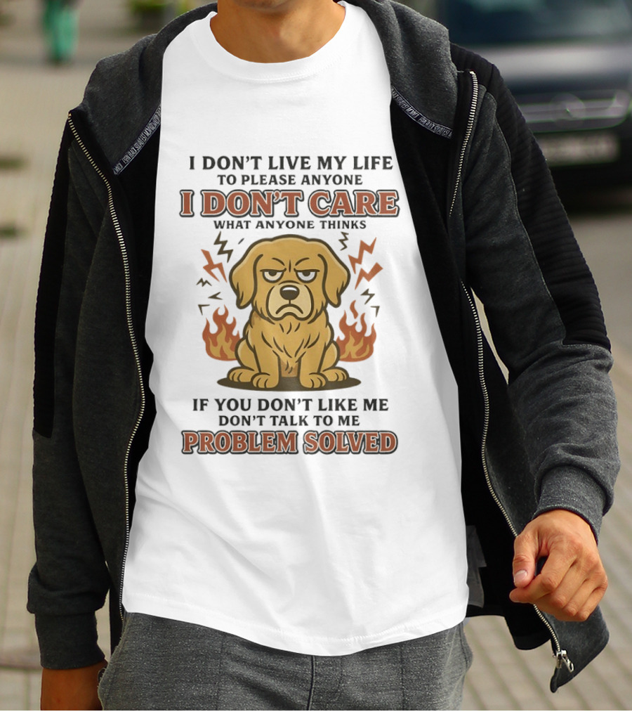 I Don't Live My Life To Please Anyone Golden Retriever I Don't Care What Anyone Thinks Problem Solved T-Shirt