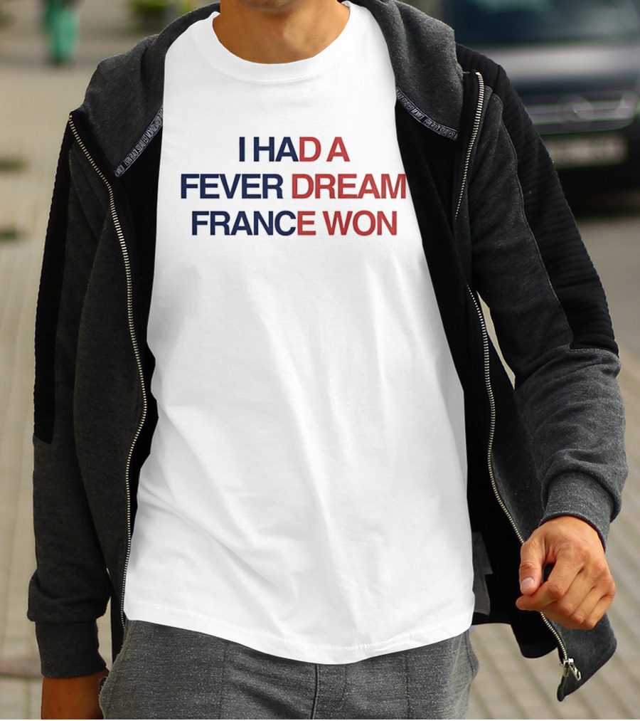 I Had A Fever Dream France Won Football T-Shirt