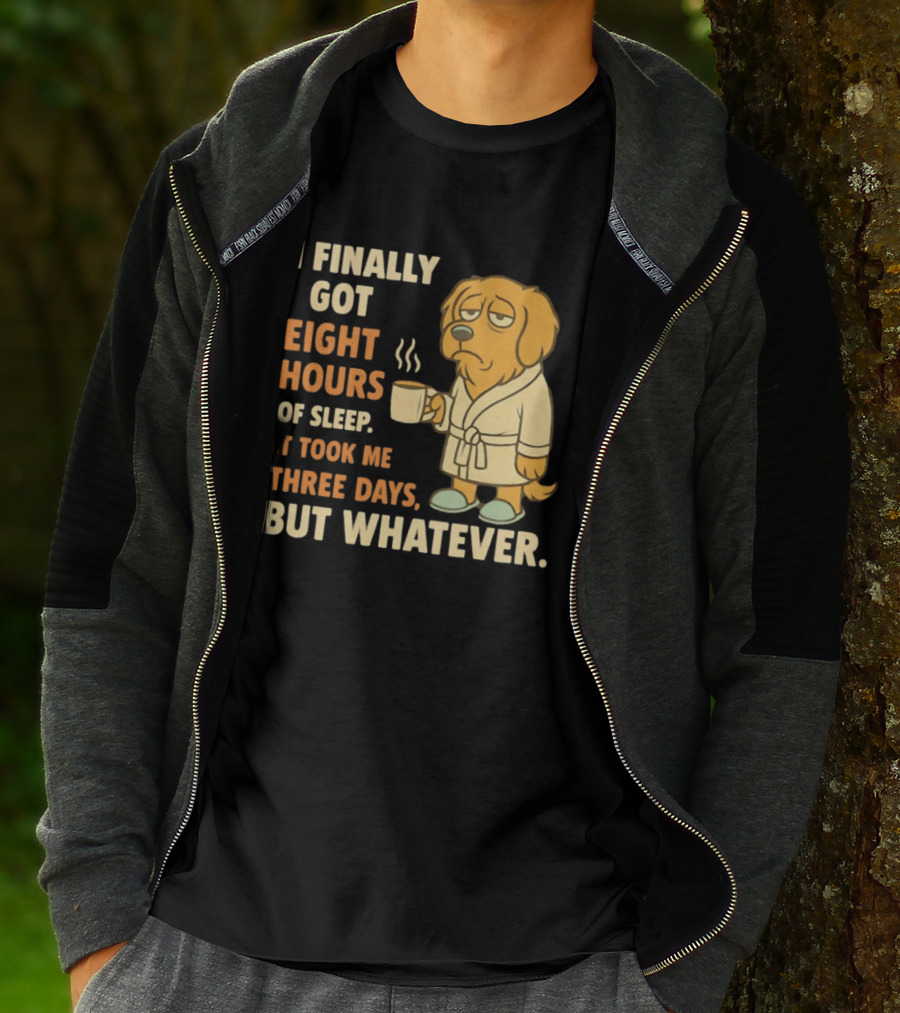 I Finally Got Eight Hours Of Sleep It Took Me Three Days But Whatever Dog In Robe Holding Coffee Cup T-Shirt