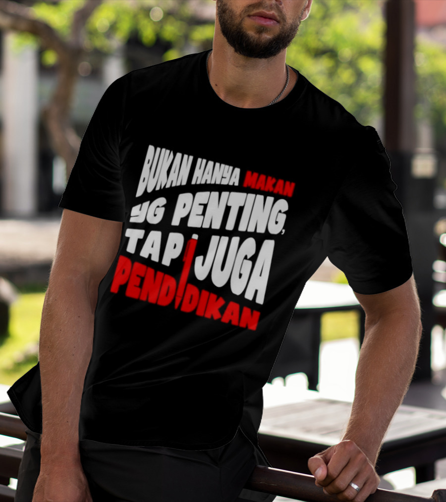 Bukan Hanya Makan Yg Penting Tapi Juga Pendidikan T-Shirt