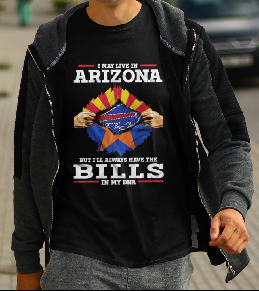 I May Live In Arizona But I'll Always Have The Bills In My DNA T-Shirt