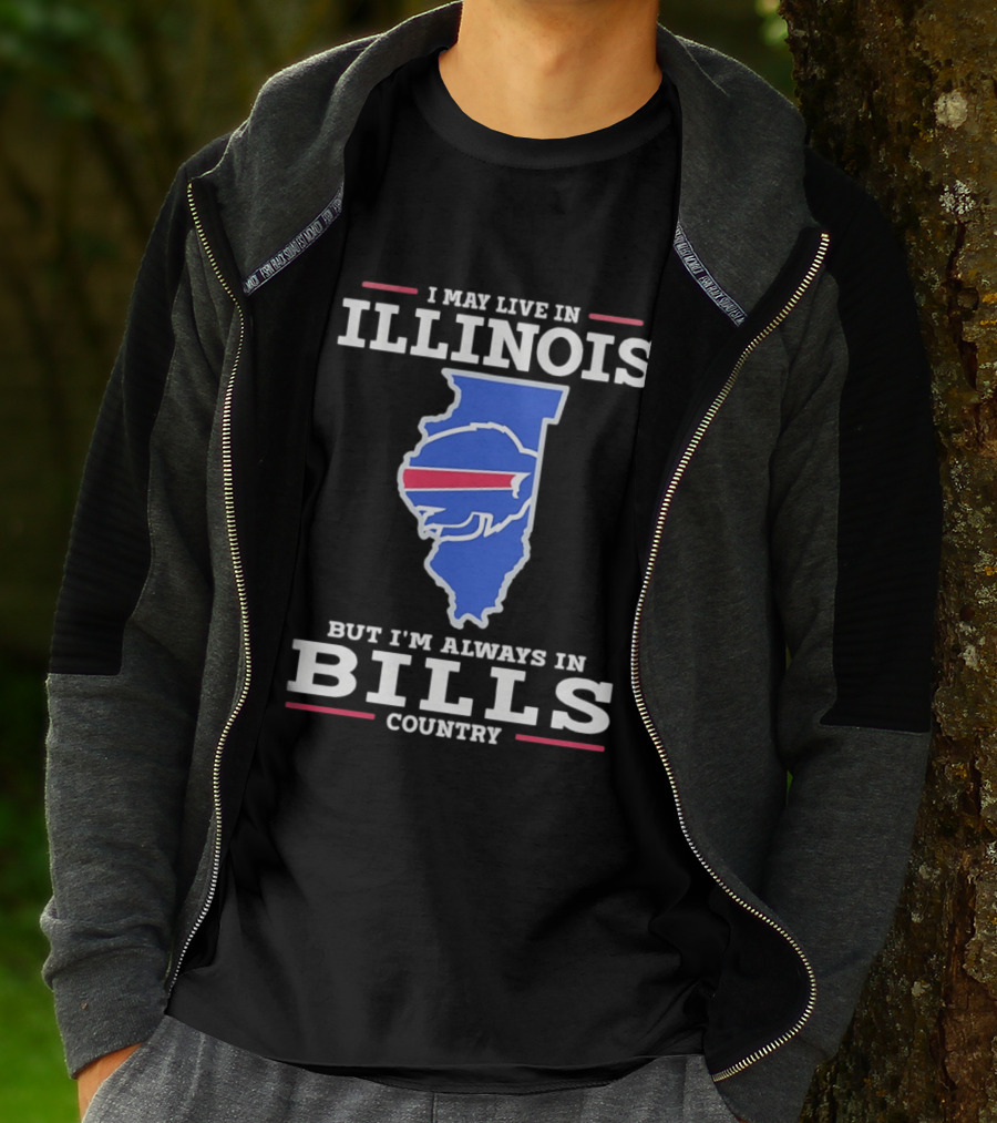 I May Live In Illinois But I'm Always In Buffalo Bills Country T-Shirt