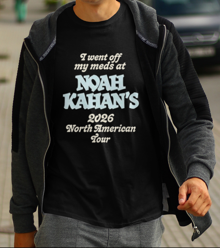 I Went Off My Meds At Noah Kahan's 2026 North American Tour T-Shirt