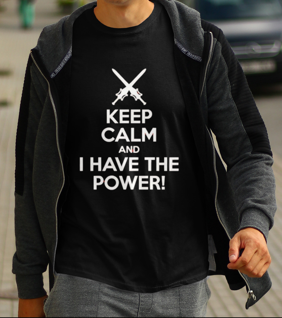 Keep Calm And I Have The Power Swords Crossed T-Shirt