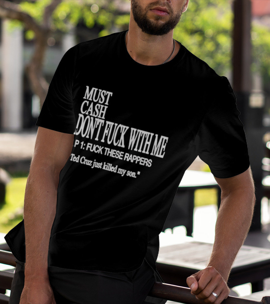 Must Cash Don't Fck With Me LP 1 Fck These Rappers Ted Cruz Just Killed My Son T-Shirt