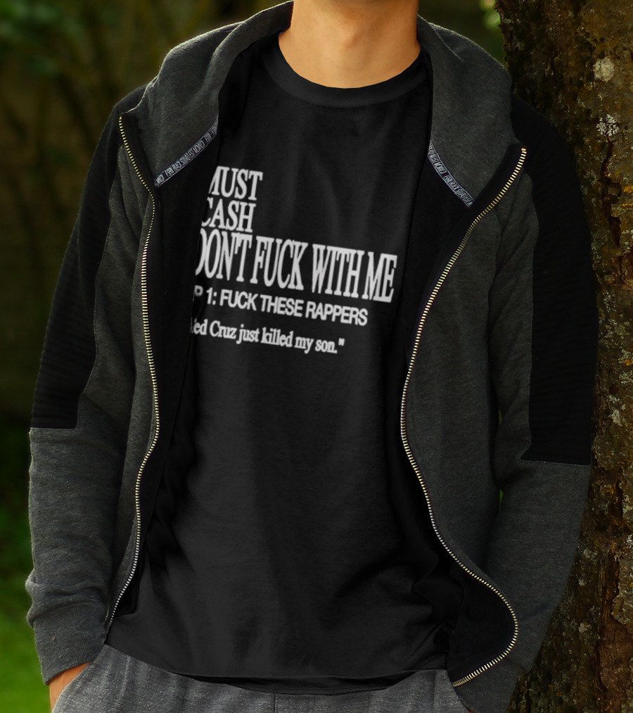 Must Cash Don't Fck With Me LP 1 Fck These Rappers Ted Cruz Just Killed My Son T-Shirt