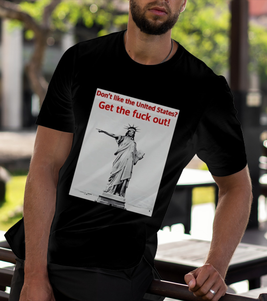 Don't Like The United States Get The Fck Out Statue Of Liberty Message T-Shirt