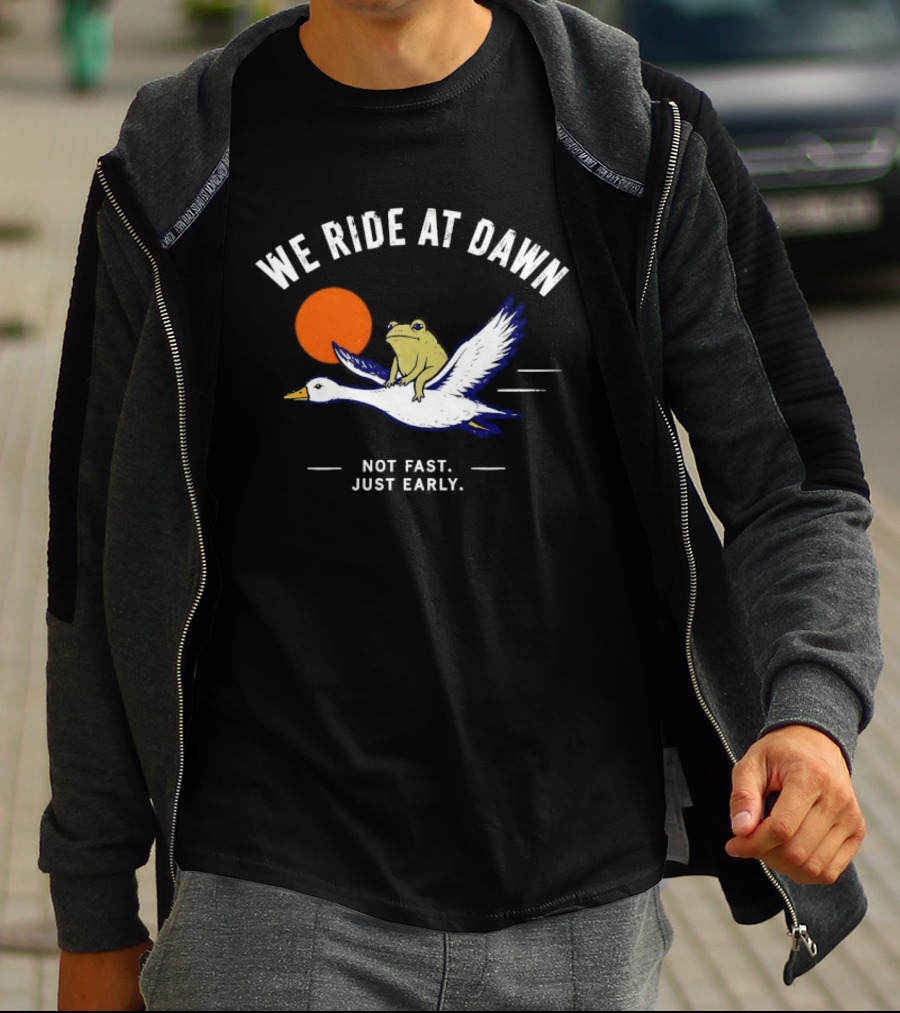 We Ride At Dawn Frog On Goose Not Fast Just Early T-Shirt