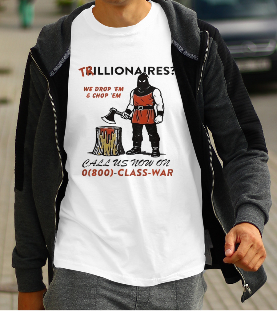 Trillionaires? We Drop 'Em & Chop 'Em Call Us Now On 0(800) Class War Executioner Holding Axe And Stump T-Shirt