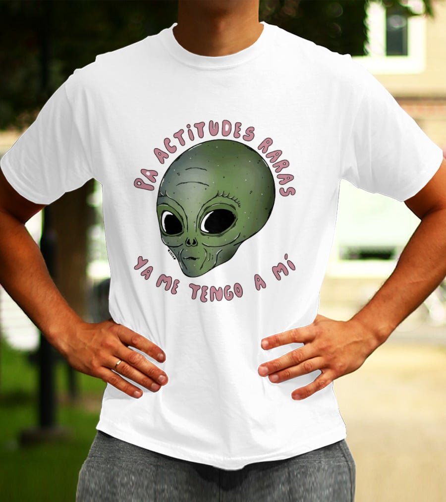 Pa Actitudes Raras Ya Me Tengo A Mi Alien Head T-Shirt