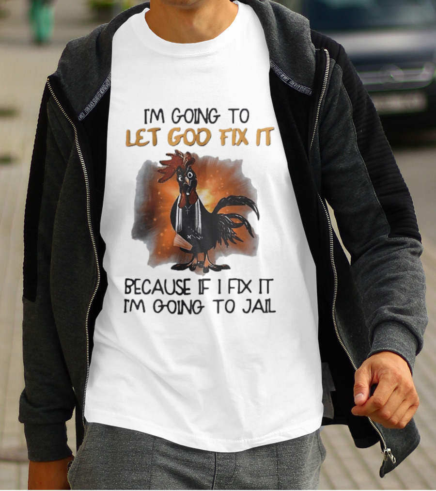 I'm Going To Let God Fix It Rooster Priest Because If I Fix It I'm Going To Jail T-Shirt