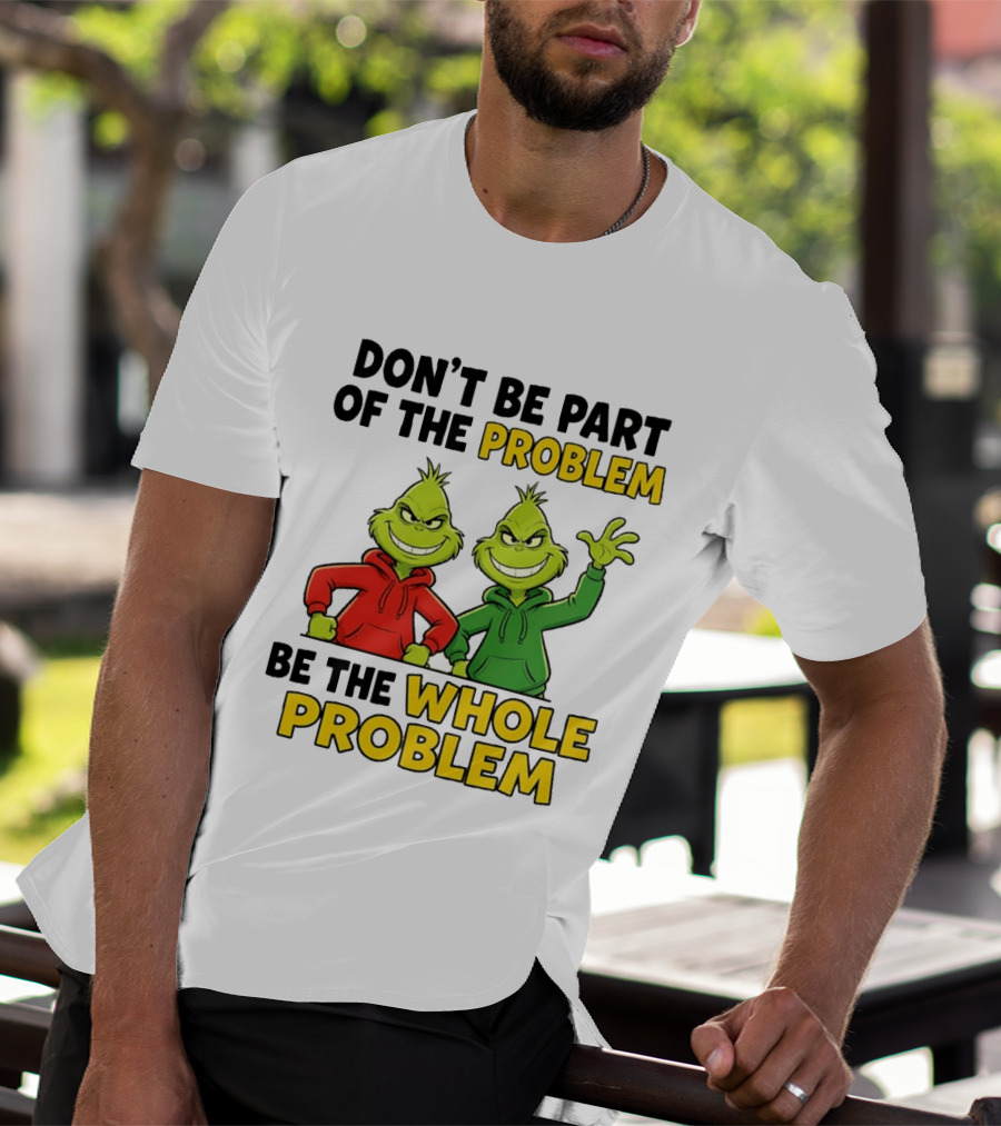 Don't Be Part Of The Problem Be The Whole Problem Grinch Duo Red Green S T-Shirt