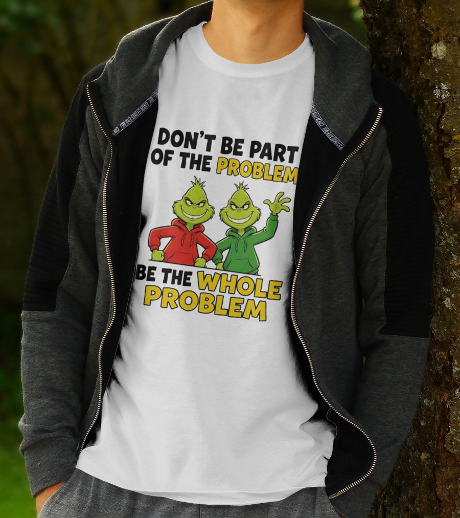 Don't Be Part Of The Problem Be The Whole Problem Grinch Duo Red Green S T-Shirt