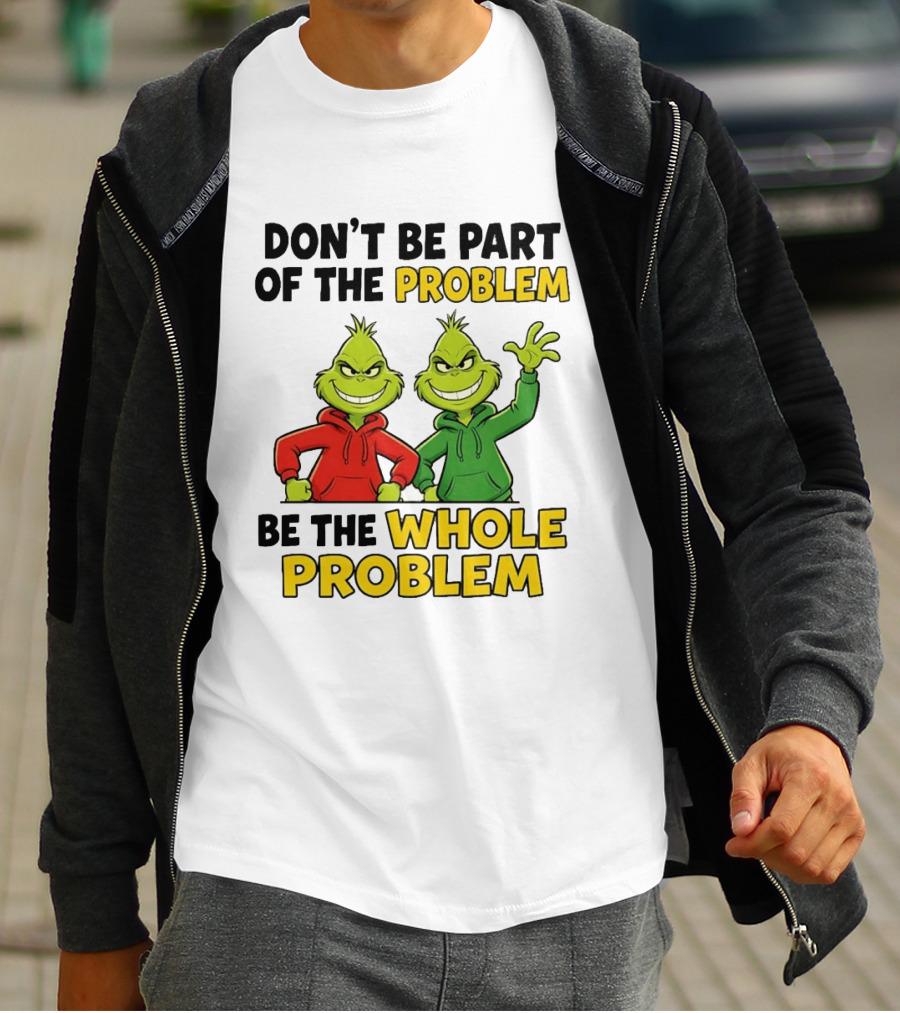 Don't Be Part Of The Problem Be The Whole Problem Grinch Duo Red Green S T-Shirt