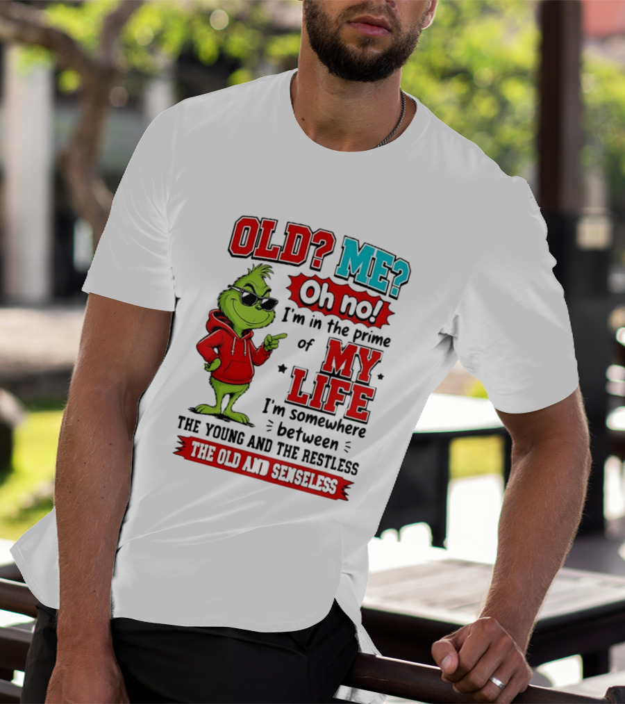 Old Me Oh No Prime Of My Life Grinch Between Young Restless Old Senseless T-Shirt
