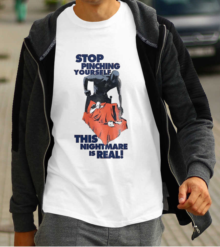 Stop Pinching Yourself This Nightmare Is Real Shadow Figure Pulling Blanket Off Person T-Shirt
