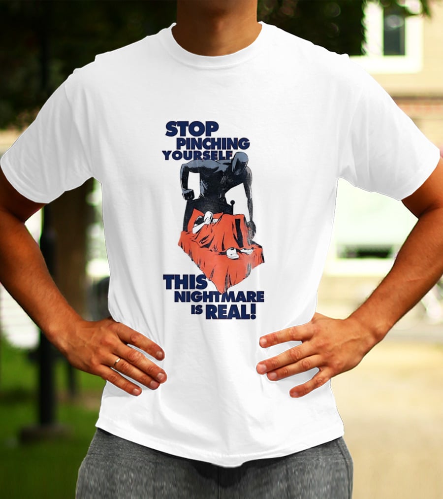 Stop Pinching Yourself This Nightmare Is Real Shadow Figure Pulling Blanket Off Person T-Shirt