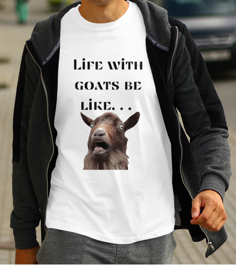 Life With Goats Be Like Funny Goat Expression T-Shirt