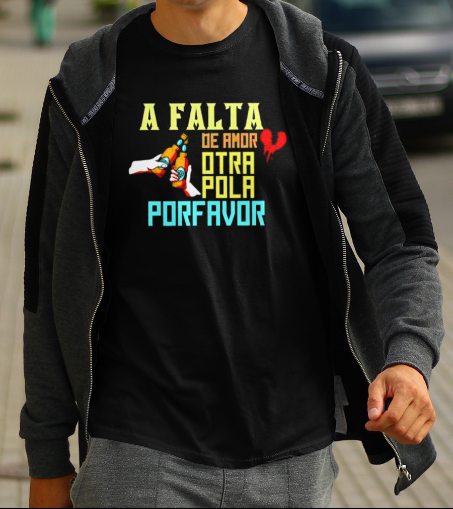 A Falta De Amor Otra Pola Por Favor Beer Humor Heart Hands Cheers T-Shirt