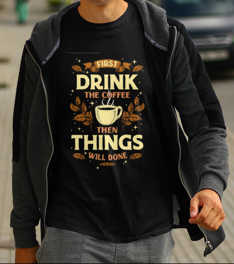 First Drink The Coffee Then Things Will Done Cup Steam Stars Leaves T-Shirt