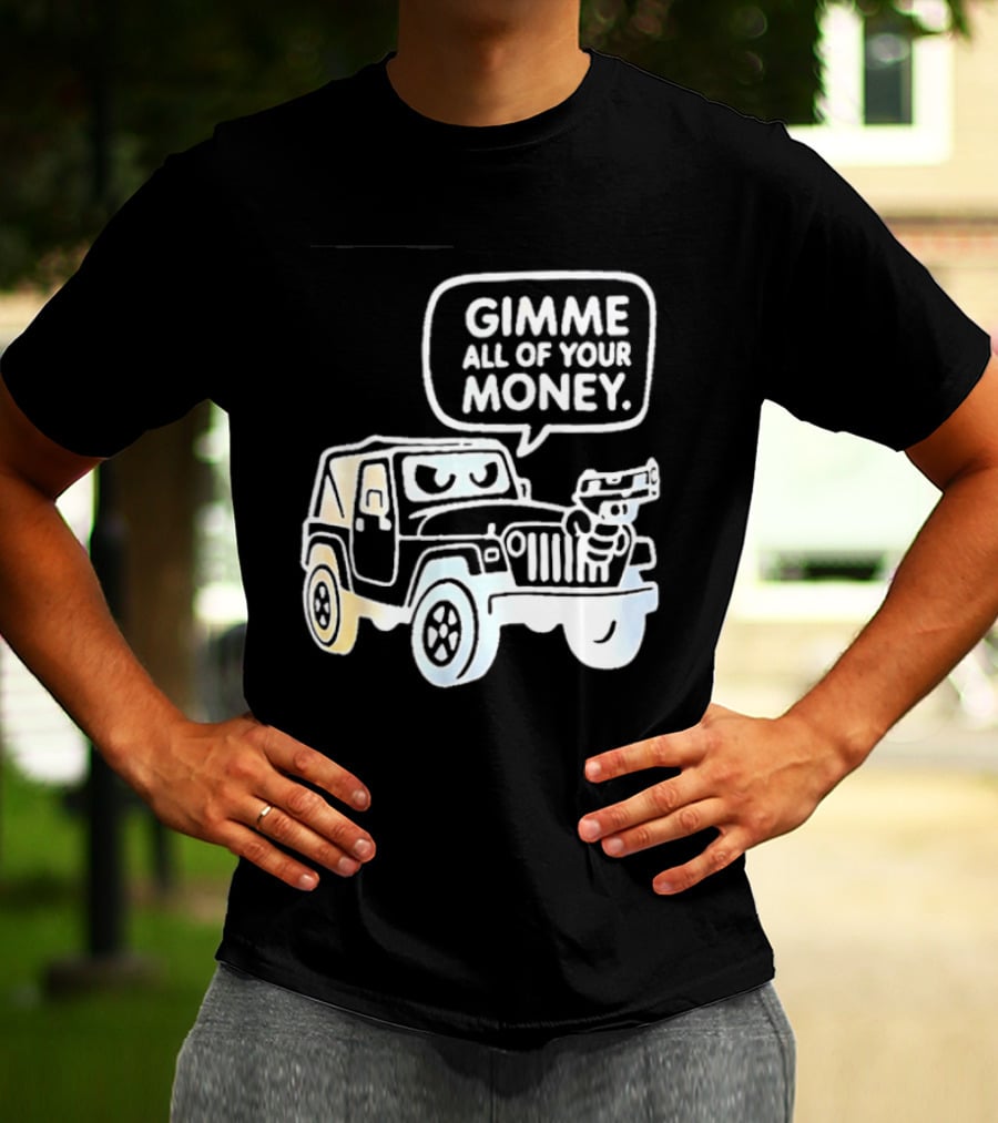 Gimme All Of Your Money Jeep Off Road Adventure T-Shirt