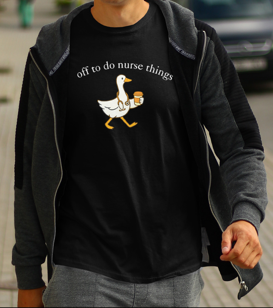 Off To Do Nurse Things Goose With Coffee And Stethoscope T-Shirt