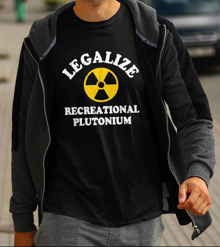 Legalize Recreational Plutonium Radiation T-Shirt
