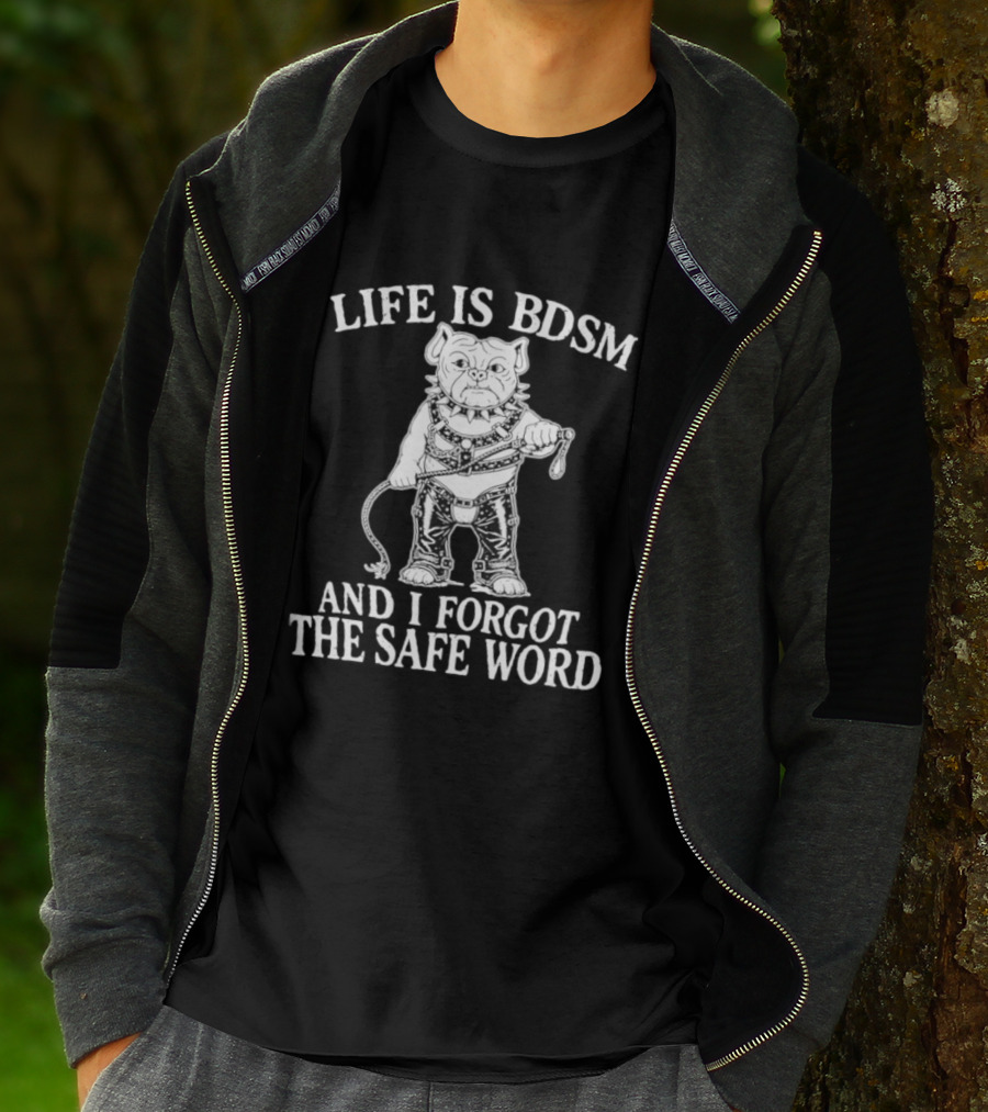 Life Is BDSM And I Forgot The Safe Word Bulldog Whip And Harness T-Shirt