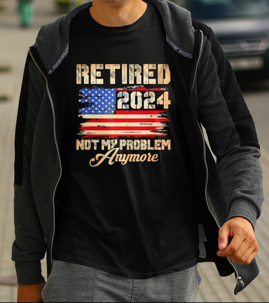 Retired 2024 Not My Problem Anymore Patriotic American Flag T-Shirt