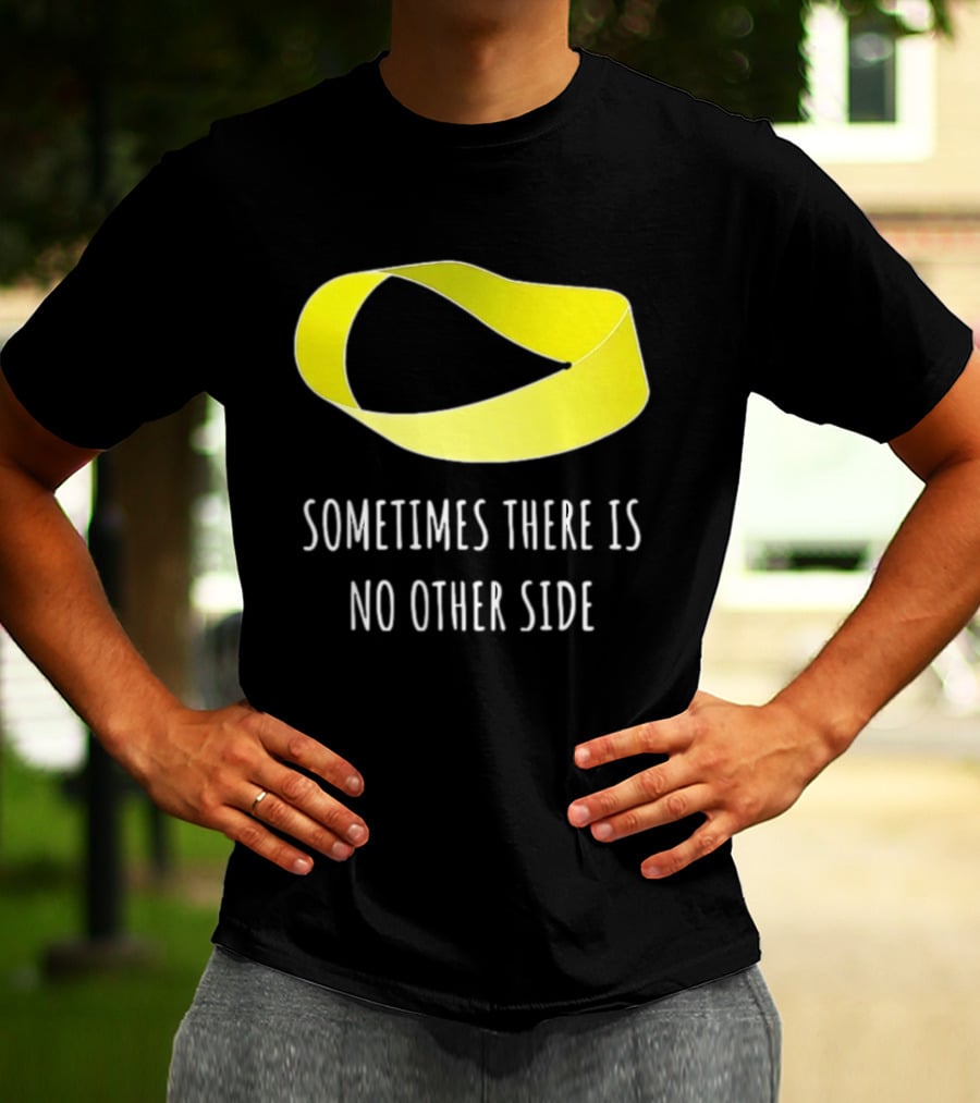 Mobius Strip Sometimes There Is No Other Side Math T-Shirt