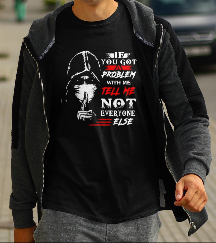 Ninja If You Got Problem With Me Tell Me Not Everyone Else T-Shirt