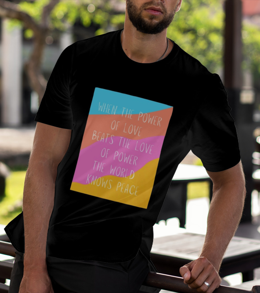 When The Power Of Love Beats The Love Of Power The World Knows Peace Retro Vibes T-Shirt