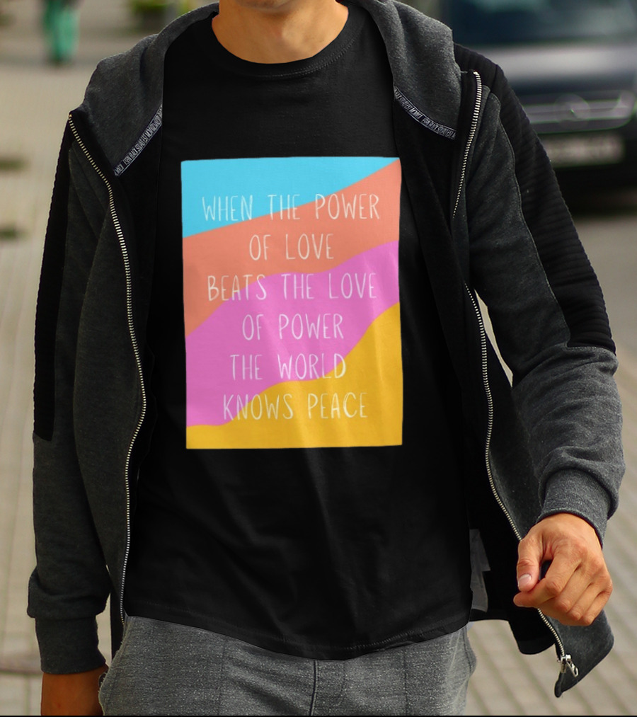 When The Power Of Love Beats The Love Of Power The World Knows Peace Retro Vibes T-Shirt