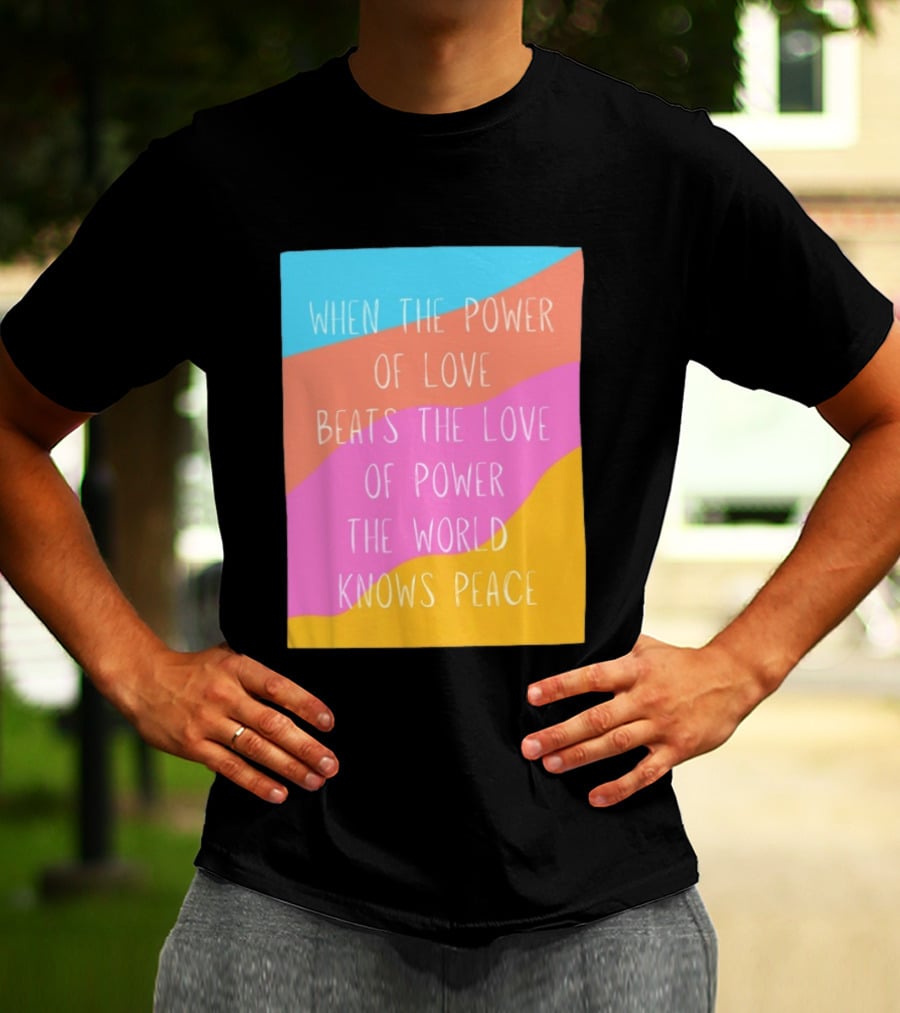 When The Power Of Love Beats The Love Of Power The World Knows Peace Retro Vibes T-Shirt