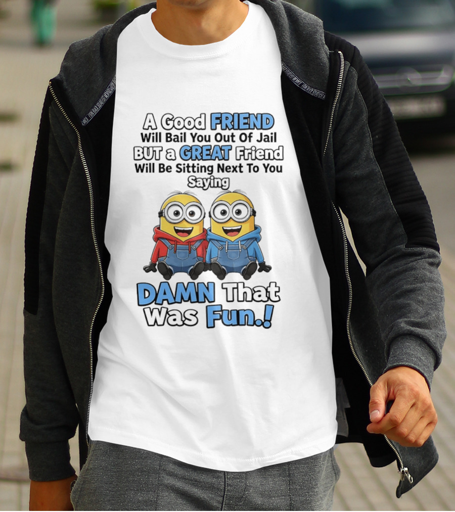A Good Friend Will Bail You Out Of Jail But A Great Friend Will Be Sitting Next To You Saying Damn That Was Fun T-Shirt