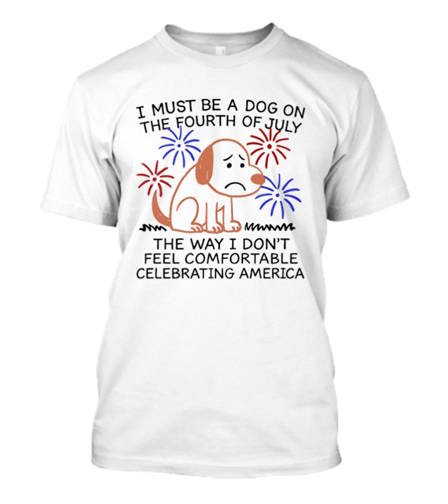 I Must Be A Dog On The Fourth Of July Fireworks Comfortably Celebrating America T-Shirt