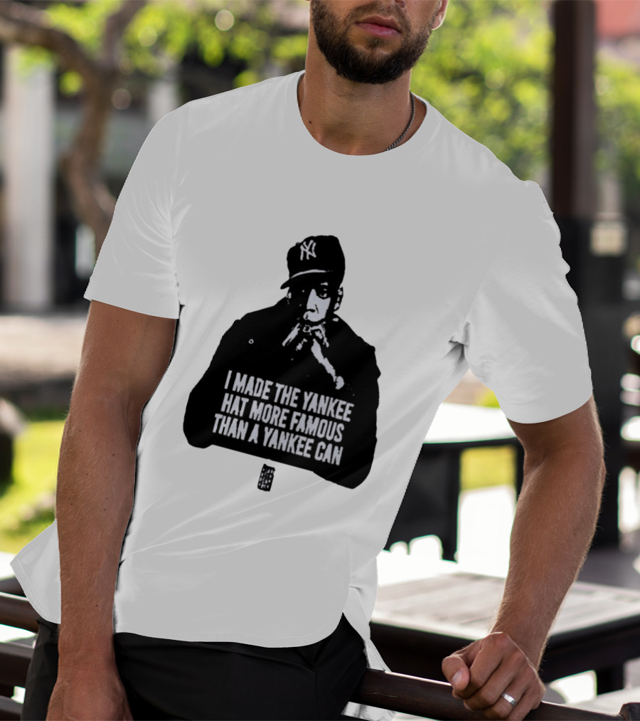Jay Z I Made The Yankee Hat More Famous Than A Yankee Can T-Shirt