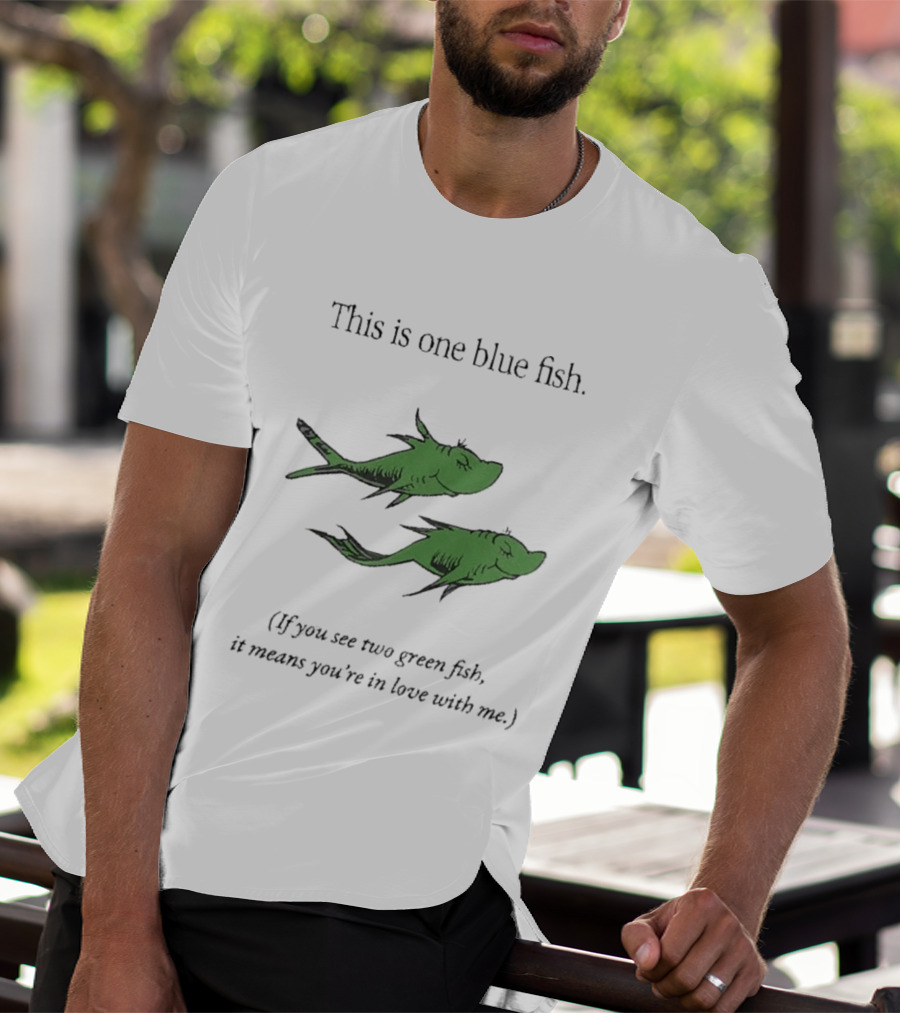 This Is One Blue Fish If You See Two Green Fish It Means You're In Love With Me T-Shirt
