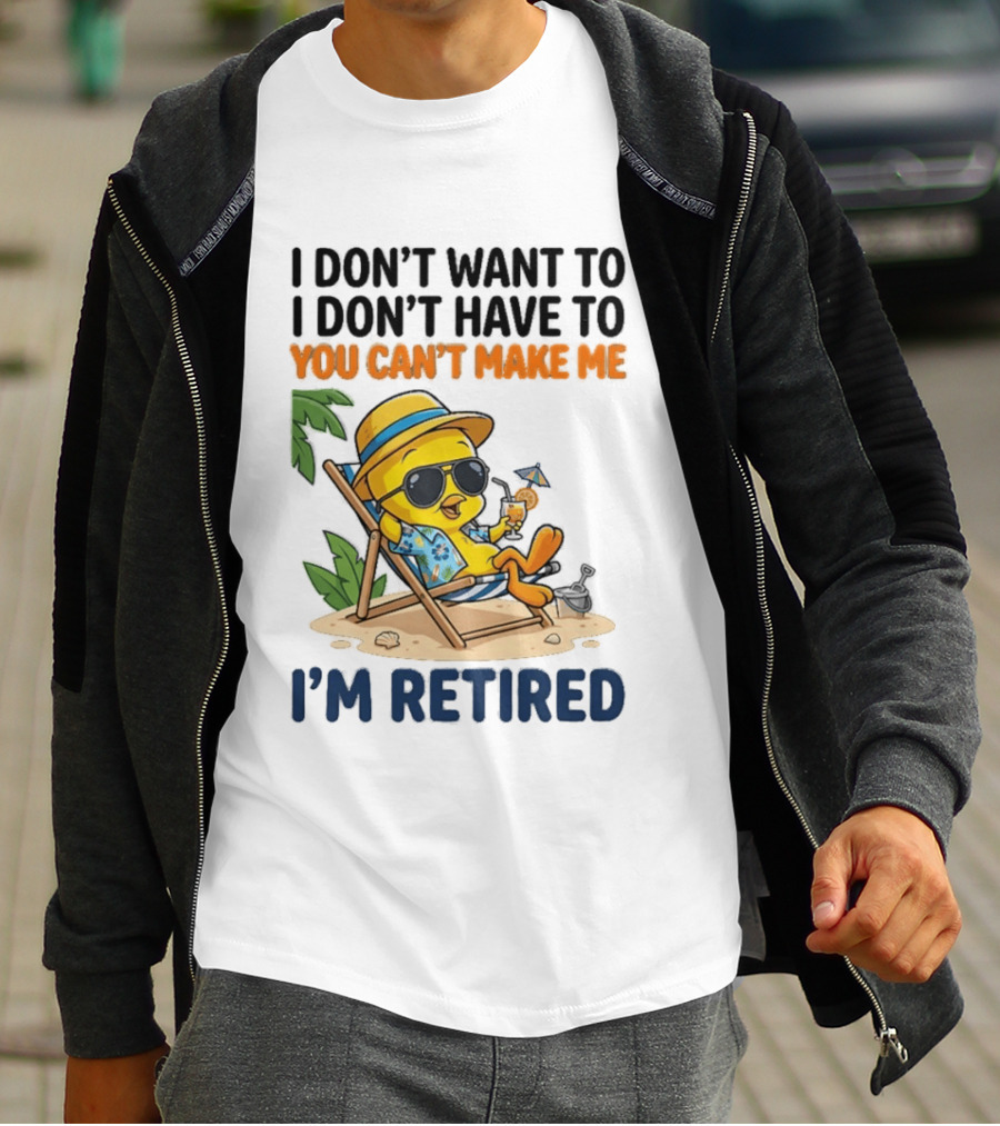 Tweety Bird I Don't Want To I Don't Have To You Can't Make Me I'm Retired T-Shirt