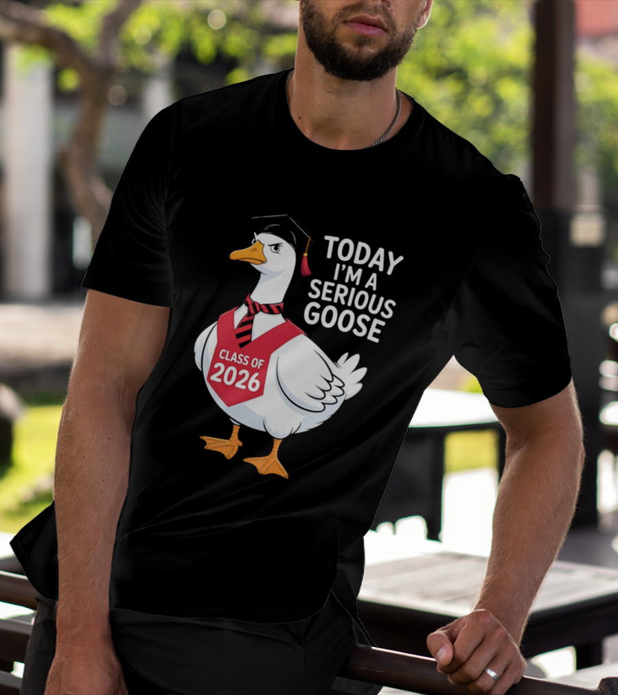 Today I'm A Serious Goose Class Of 2026 Graduation Cap T-Shirt