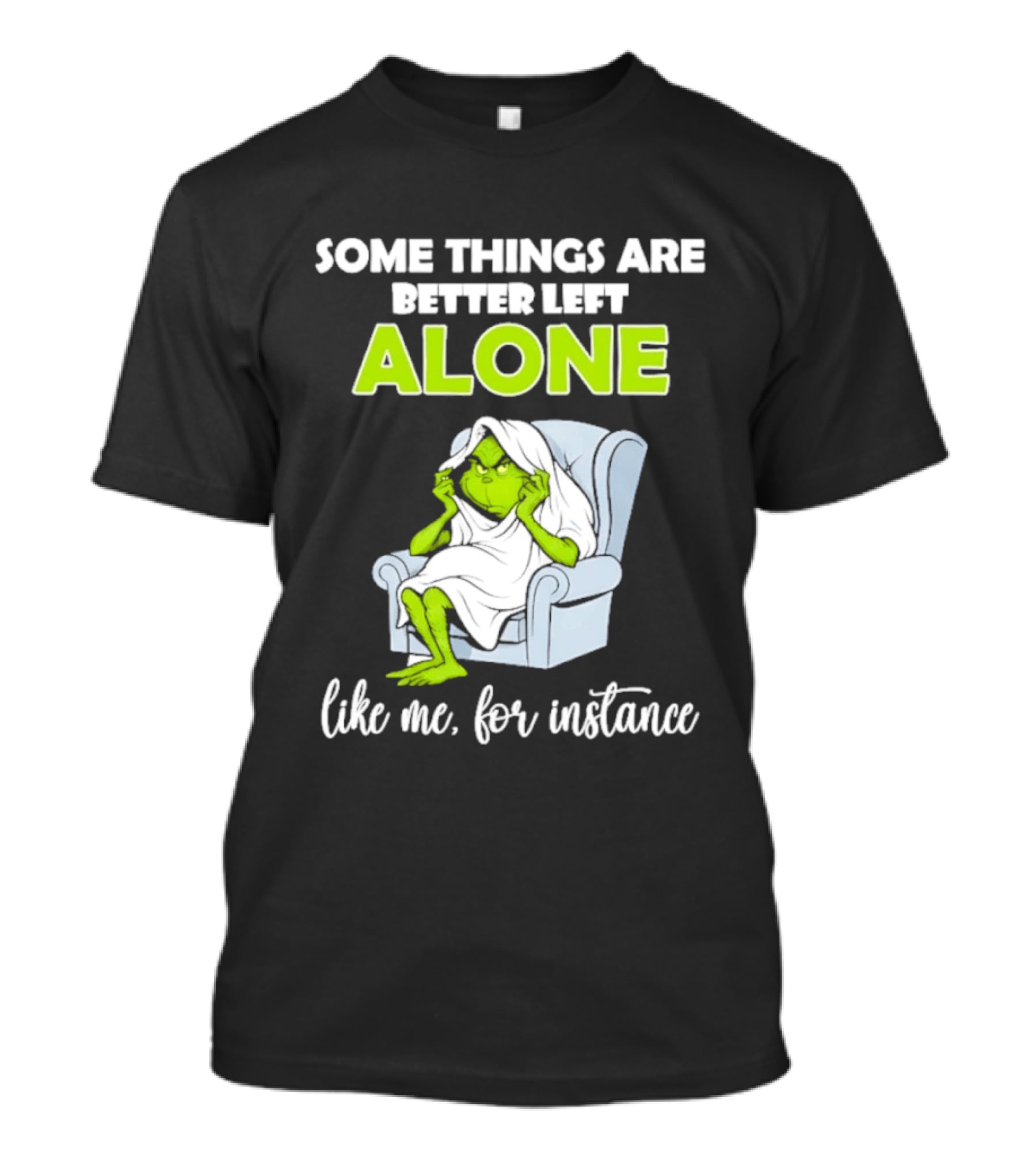 Grinch Some Things Are Better Left Alone Like Me For Instance T-Shirt