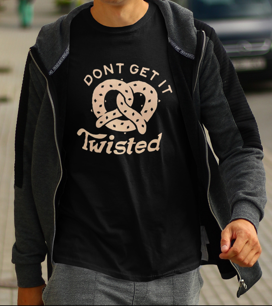 Dont Get It Twisted Pretzel Food Humor T-Shirt